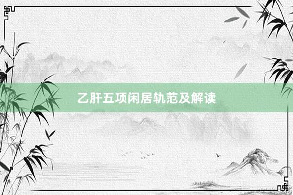 乙肝五项闲居轨范及解读