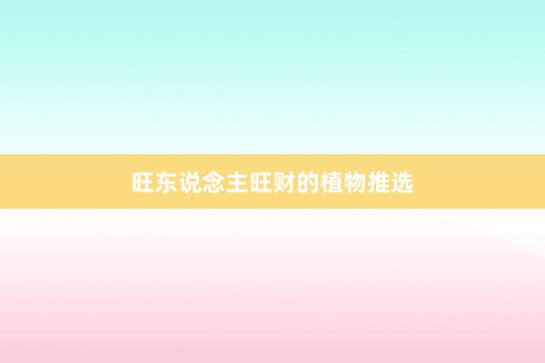 旺东说念主旺财的植物推选